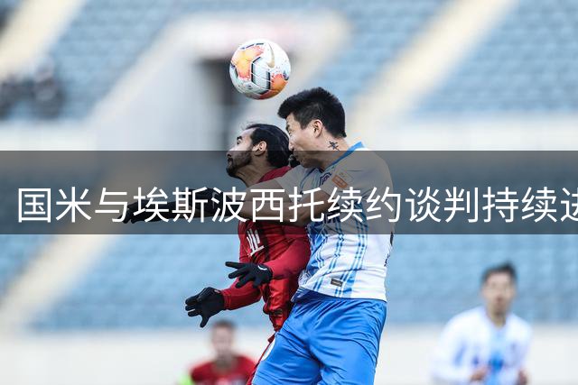 国米与埃斯波西托续约谈判持续进行
