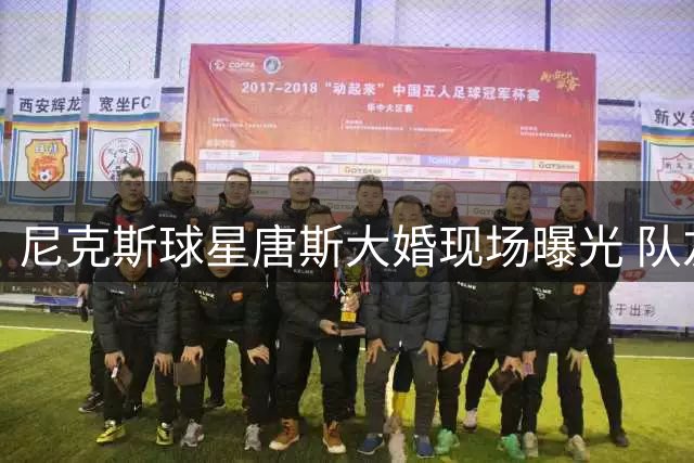 尼克斯球星唐斯大婚现场曝光 队友布伦森等人到场祝贺