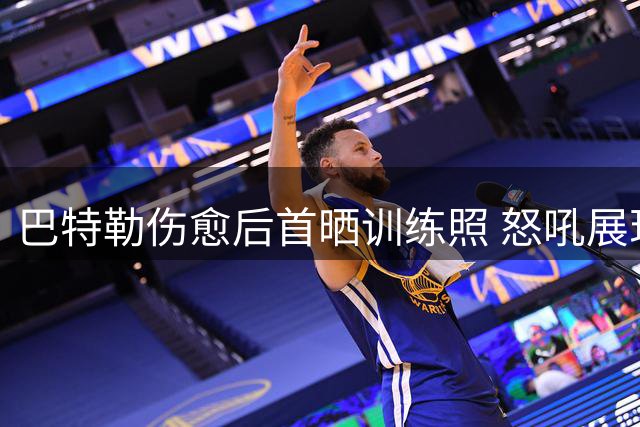 巴特勒伤愈后首晒训练照 怒吼展现竞技状态