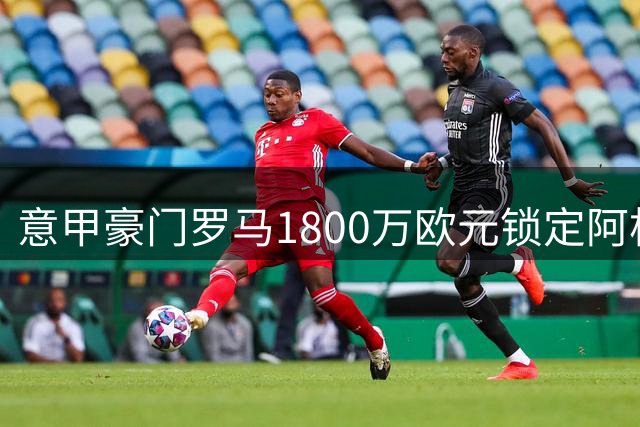意甲豪门罗马1800万欧元锁定阿根廷国脚莫利纳