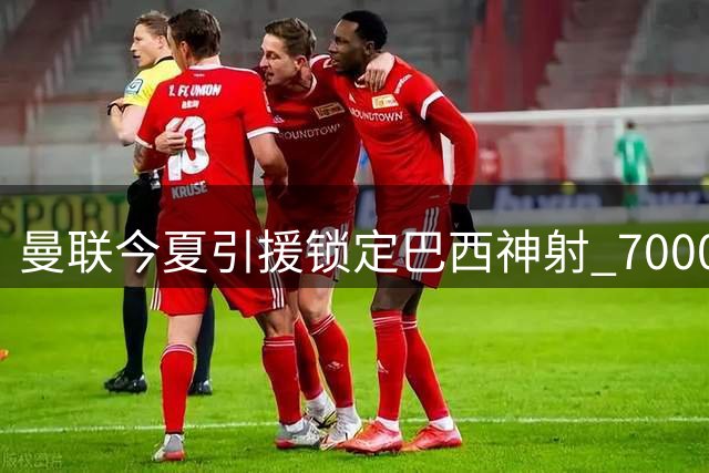 曼联今夏引援锁定巴西神射 7000万豪购或致旧将沦为看客