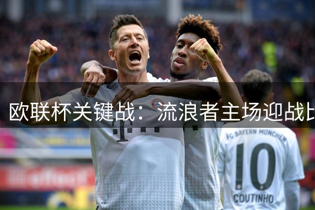 欧联杯关键战：流浪者主场迎战比亚韦
