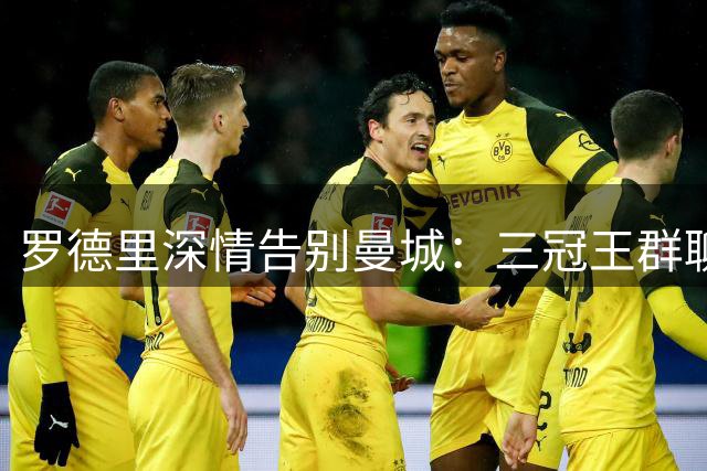 罗德里深情告别曼城：三冠王群聊见证传奇岁月