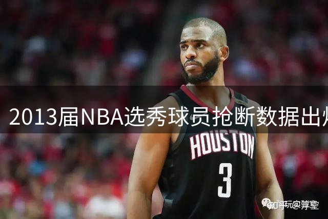 2013届NBA选秀球员抢断数据出炉：波普领跑 字母哥紧随其后