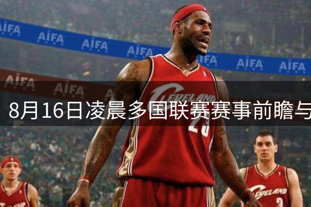 8月16日凌晨多国联赛赛事前瞻与胜负预测